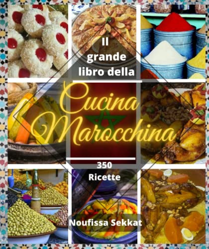 Il grande libro della cucina marocchina: 350 ricette semplici e facili: tajine, couscous, torte, bevande e altro...
