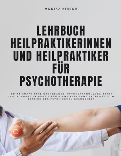 Lehrbuch Heilpraktikerinnen und Heilpraktiker für Psychotherapie: ICD-11-adaptierte Grundlagen, Psychopathologie, Ethik und integrative Praxis für ... im Bereich der psychischen Gesundheit