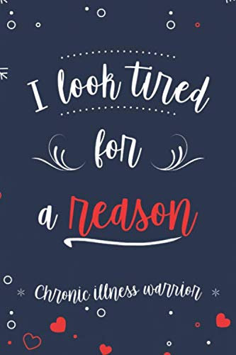 I look tired for a reason: Chronic illness warrior: Invisible disease awareness journal for Chronic fatigue survivors, invisible illness book