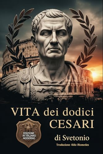 Vita dei dodici Cesari: Nuova Edizione in Italiano Moderno e accessibile di: De vita Caesarum