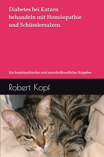 Diabetes bei Katzen behandeln mit Homöopathie und Schüsslersalzen: Ein homöopathischer und naturheilkundlicher Ratgeber