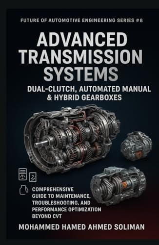 Advanced Transmission Systems: Dual-Clutch, Automated Manual & Hybrid Gearboxes: Comprehensive Guide to Maintenance, Troubleshooting, and Performance Optimization Beyond CVT
