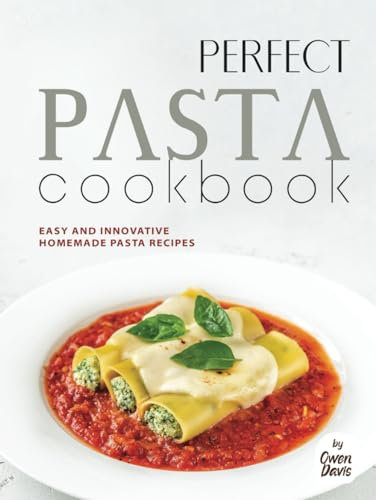 Perfect Pasta Cookbook: Easy and Innovative Homemade Pasta Recipes