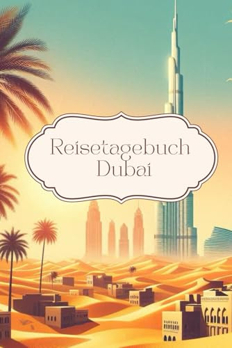Reisetagebuch Dubai: Reisetagebuch zum Ausfüllen Dubai, Urlaubstagebuch, 30 Tage, Erinnerungen, Notizen, Checklisten, Foto-Collagen