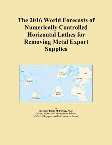 The 2016 World Forecasts of Numerically Controlled Horizontal Lathes for Removing Metal Export Supplies