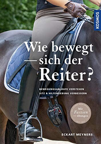 Wie bewegt sich der Reiter?: Bewegungsabläufe verstehen, Sitz und Hilfengebung verbessern