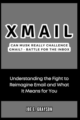 XMail: Can Musk Really Challenge Gmail? - Battle for the Inbox: Understanding the Fight to Reimagine Email and What It Means for You (AI, Gadget and Space Science Tech Updates)