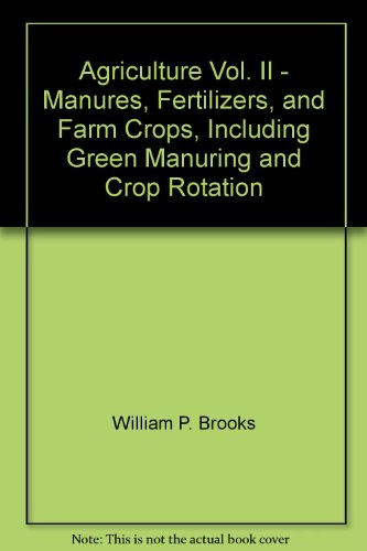 Agriculture Vol. II - Manures, Fertilizers, and Farm Crops, Including Green Manuring and Crop Rotation