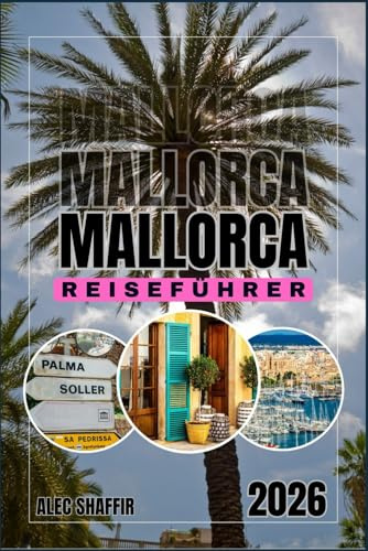 MALLORCA REISEFÜHRER 2026: Reisen durch Olivenhaine, Wellen und verborgene Winkel.