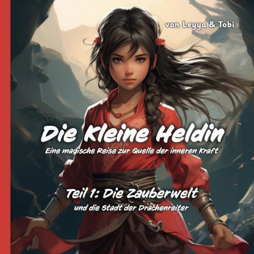 Die Kleine Heldin ★ Teil 1 – Die Zauberwelt und die Stadt der Drachenreiter – Eine Reise zur Quelle der Inneren Kraft > Farbig illustriertes Kinderbuch – Fantasy / Märchen