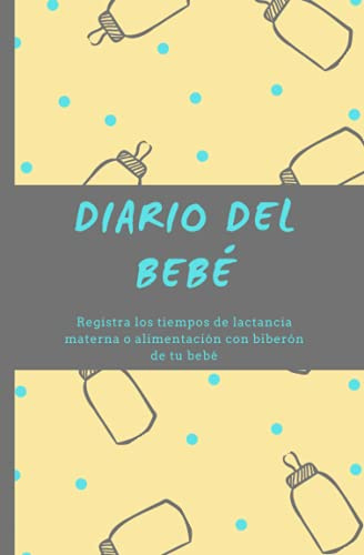 Diario del Bebé: Registra los tiempos de lactancia materna o la alimentación con biberón de tu bebé