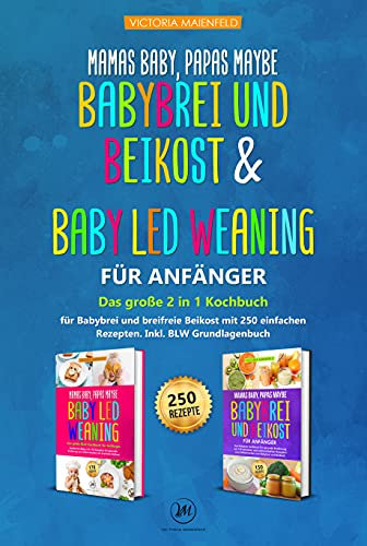 Mamas Baby, Papas maybe – Babybrei und Beikost & Baby led Weaning für Anfänger: Das große 2 in 1 Kochbuch für Babybrei und breifreie Beikost mit 250 einfachen Rezepten. Inkl. BLW Grundlagenbuch