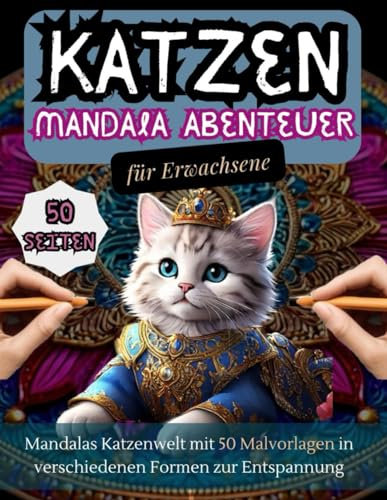 Katzen Mandala Abenteuer für Erwachsene: Entdecken Sie die Welt der Mandalas für Katzen mit 50 Malvorlagen in verschiedenen Formen zum Entspannen und ... Geschenk für Katzenliebhaber (German Edition)