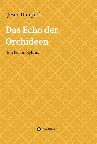 Das Echo der Orchideen: Ein Berlin Zyklus