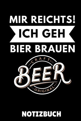 MIR REICHTS! ICH GEH BIER BRAUEN CRAFT BEER ORIGINAL NOTIZBUCH: DIN A5 TAGEBUCH Craft Bier | Bier selbst brauen | Bierbrauen Buch | Brauerei | ... Männer | Biertrinken | Anfänger | Bierbuch