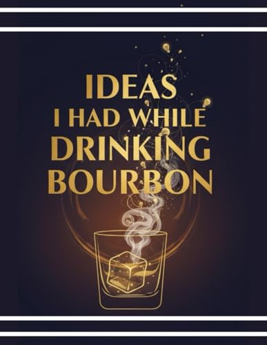 Brilliant Ideas I Had While Drinking Bourbon: Practical Insights and Creative Strategies for Life, Work, and Everything Else. Unlock Your Best Ideas, ... Strategies, Home Bar, Creativity, Innovation