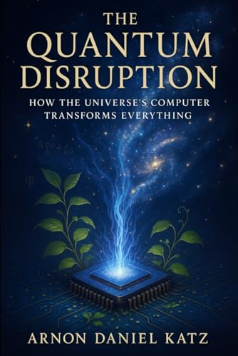 THE QUANTUM DISRUPTION: How the Universe's Computer Transforms Everything