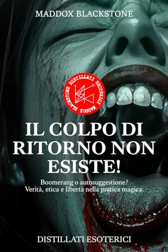 Il colpo di ritorno non esiste! - Distillati Esoterici III: Boomerang o autosuggestione? Verità, etica e libertà nella pratica magica