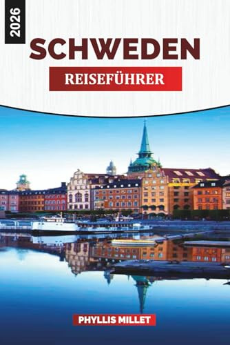 SCHWEDEN REISEFÜHRER 2026: Städte, Natur, Kultur, Wetter, Reiserouten und lokale Erlebnisse für einen Urlaub in Skandinavien
