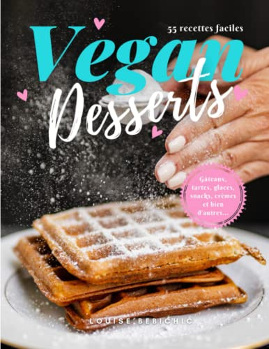 Desserts Vegan: 55 Recettes Végétaliennes Faciles, Gateaux, Tartes et Gourmandises Sucrées (Pâtisserie Végétale Healthy Pour Toute La Famille)