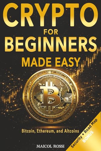Crypto for Beginners Made Easy: A Step-by-Step Guide to Safely Investing in Bitcoin, Ethereum, and Altcoins – Even If You’re Starting from Zero