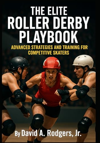 The Elite Roller Derby Playbook: Advanced Strategies and Training for Competitive Skaters