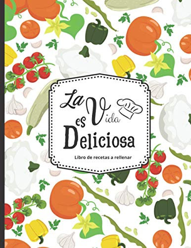 La vida es deliciosa - Libro de recetas a rellenar: Hasta 100 recetas - para los entusiastas de la cocina