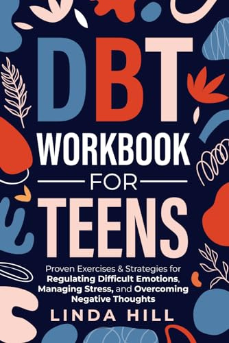 DBT Workbook for Teens: Proven Exercises & Strategies for Regulating Difficult Emotions, Managing Stress, and Overcoming Negative Thoughts (Mental Wellness)