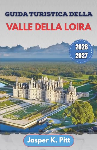 Guida turistica della Valle della Loira 2026-2027: Pianificazione passo passo di visite a castelli, itinerari lungo il fiume, percorsi panoramici tra i vigneti e esperienze culturali a ritmo lento