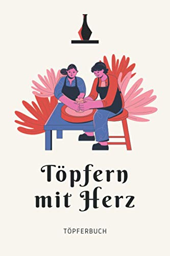 Töpfern mit Herz - Töpferbuch: A5 Töpferplaner für Töpfer, Hobbytöpfer, Keramikkünstler und Kunsthandwerker