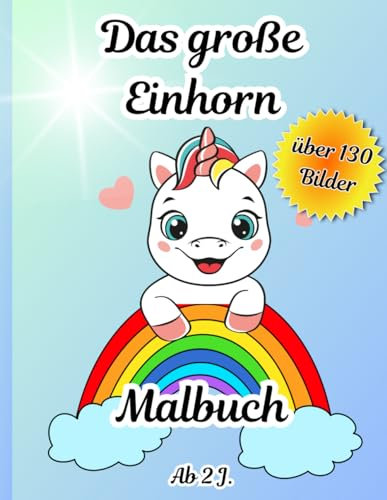 Das große Einhorn Malbuch Ab 2 Jahren: Mal und Bastelbuch für Kinder ab 2, über 130 schöne Malvorlagen, Rückseiten bedrückt für weniger Durchscheinen (Einhorn Malbücher)