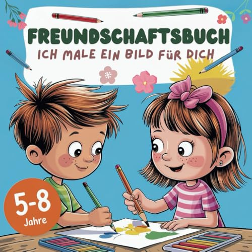 Ich male ein Bild für dich – Das Freundschaftsbuch für kleine Künstler von 5-8 Jahren