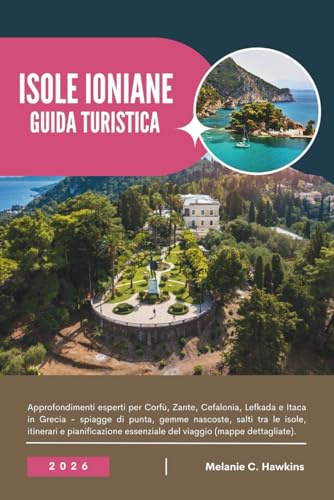 GUIDA TURISTICA ISOLE IONIANE 2026: Approfondimenti esperti per Corfù, Zante, Cefalonia, Lefkada e Itaca in Grecia - spiagge di punta, gemme nascoste, ... essenziale del viaggio (mappe dettagliate).