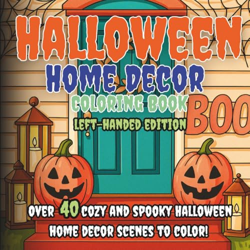 Halloween Home Decor Coloring Book Left-Handed Edition: Spooky & Cozy Indoor and Outdoor Halloween Decorations to Color Over 40 Detailed Scenes of ... Window Views & Seasonal Home Accents