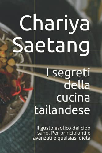 I segreti della cucina tailandese: Il gusto esotico del cibo sano. Per principianti e avanzati e qualsiasi dieta