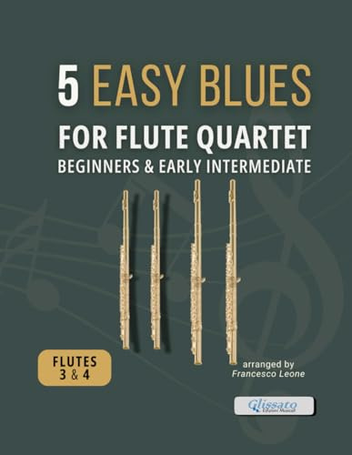5 Easy Blues for Flute Quartet – Parts for Flutes 3 & 4: Authentic Blues Arrangements for Beginners and Early Intermediate Flute Ensemble – Ideal for ... Jazz Workshops, and Small Group Rehearsals