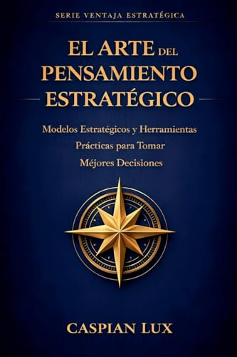 El Arte del Pensamiento Estratégico: Una Guía Práctica para Tomadores de Decisiones (Strategic Advantage)