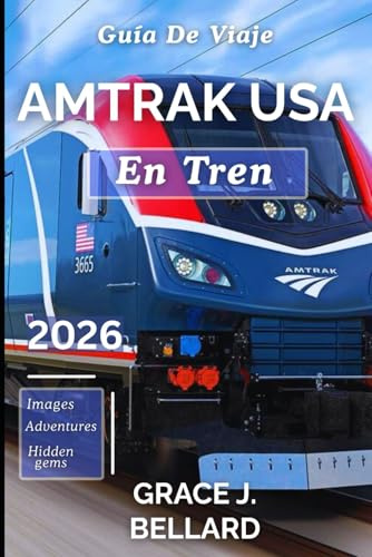 GUÍA DE VIAJE EN TREN AMTRAK USA 2026: Reduzca la velocidad, vea todo: el planificador esencial para la comodidad en viajes largos, itinerarios de larga distancia y aventuras