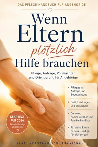 Wenn Eltern plötzlich Hilfe brauchen | Das Pflege Handbuch für Angehörige: Pflegegrad · Geld · Vollmachten · Demenz · Familienkonflikte Klartext für ... im Pflegefall klare Orientierung brauchen)
