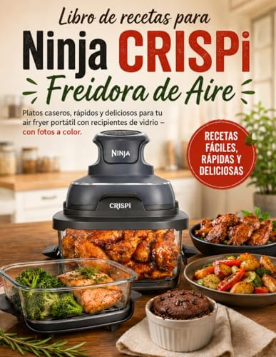 Libro de recetas para Ninja CRISPi Freidora de Aire: Platos caseros, rápidos y deliciosos para tu air fryer portátil con recipientes de vidrio – con fotos a color