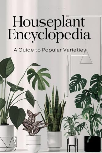 Houseplant Encyclopedia: A Guide to Popular Varieties