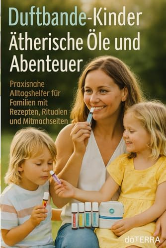 Duftbande – Kinder, Öle & Abenteuer: Praxisnaher Alltagshelfer für Familien mit Rezepten, Ritualen & Mitmachseiten
