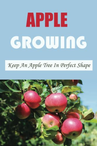 Apple Growing: Keep An Apple Tree In Perfect Shape