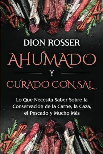 Ahumado y curado con sal: Lo que necesita saber sobre la conservación de la carne, la caza, el pescado y mucho más (Conservación de alimentos)
