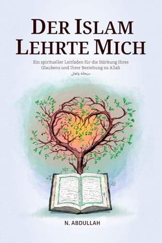 Der Islam Lehrte Mich: Ein spiritueller Leitfaden für die Stärkung Ihres Glaubens und Ihrer Beziehung zu Allah (SWT)