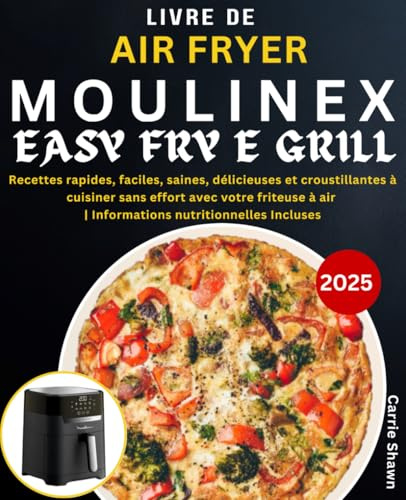 Livre de Air Fryer Moulinex Easy Fry & Grill: Recettes rapides, faciles, saines, délicieuses et croustillantes à cuisiner sans effort avec votre friteuse à air | Informations nutritionnelles Incluses