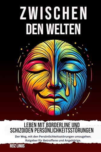 Zwischen den welten: Leben mit Borderline Und Schizoiden persönlichkeitsstörungen: Der weg,mit der persönlichkeitsstörungen umzugehen, Ratgeber für Betroffene und Angehörige