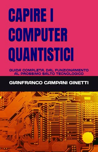 CAPIRE I COMPUTER QUANTISTICI: GUIDA COMPLETA, DAL FUNZIONAMENTO AL PROSSIMO SALTO TECNOLOGICO