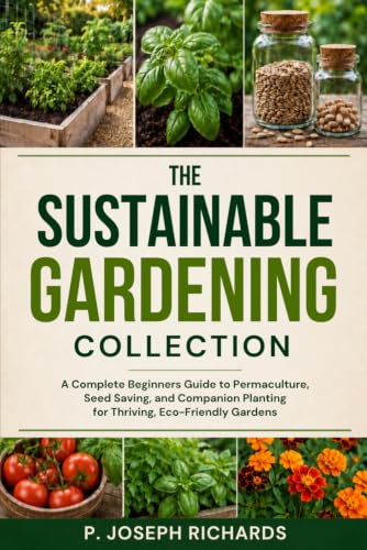 The Sustainable Gardening Collection: A Complete Beginners Guide to Permaculture, Seed Saving, and Companion Planting for Thriving, Eco-Friendly Gardens