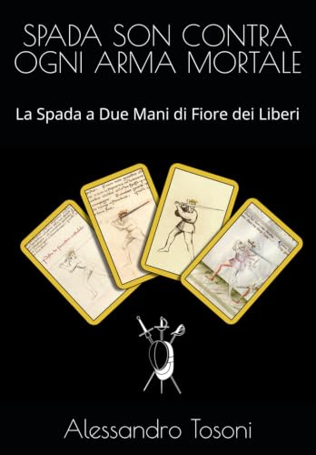 SPADA SON CONTRA OGNI ARMA MORTALE: La Spada a Due Mani di Fiore dei Liberi